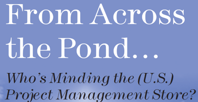 From Across the Pond… Who’s Minding the (U.S.) Project Management Store?